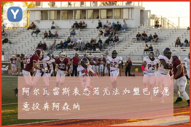 阿尔瓦雷斯表态若无法加盟巴萨愿意投奔阿森纳