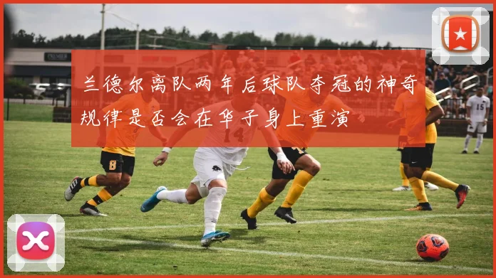 兰德尔离队两年后球队夺冠的神奇规律是否会在华子身上重演