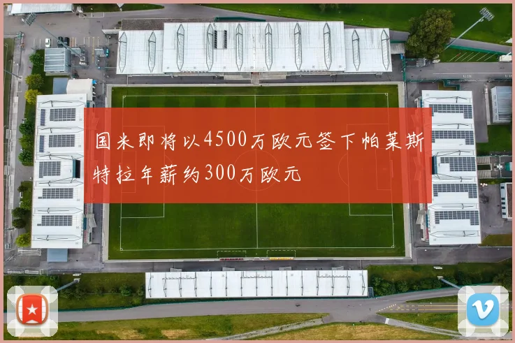 国米即将以4500万欧元签下帕莱斯特拉年薪约300万欧元