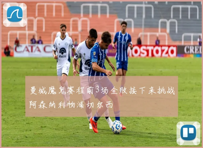 曼城魔鬼赛程前3场全败接下来挑战阿森纳利物浦切尔西